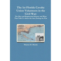 The 1st Florida Union Cavalry Volunteers in the Civil War: The Men and Regimental History and What That Tells Us About the Area During the War - Paperback