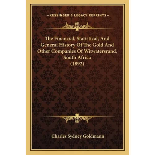 The Financial, Statistical, And General History Of The Gold And Other Companies Of Witwatersrand, South Africa (1892) - Paperback