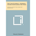 The Case of John C. Watrous, United States Judge for Texas: A Political Story of High Crimes and Misdemeanors - Paperback