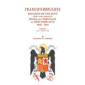 Franco's Refugees: Records of the Jews Who Came Through Spain and Portugal to New York City, 1940-1941. Volume I: June - October 1940 - Paperback