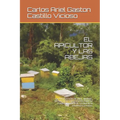 El Apicultor Y Las Abejas: LA PRODUCCIÓN DE MIEL, MANEJO, EXTRACCIÓN Y REQUISITOS PARA SU COMERCIALIZACIÓN. La miel de la colmena a su mesa. - Paperback
