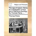 The age of reason. Being an investigation of true and of fabulous theology. By Thomas Paine, ... - Paperback