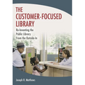 The Customer-Focused Library: Re-Inventing the Public Library From the Outside-In - Paperback