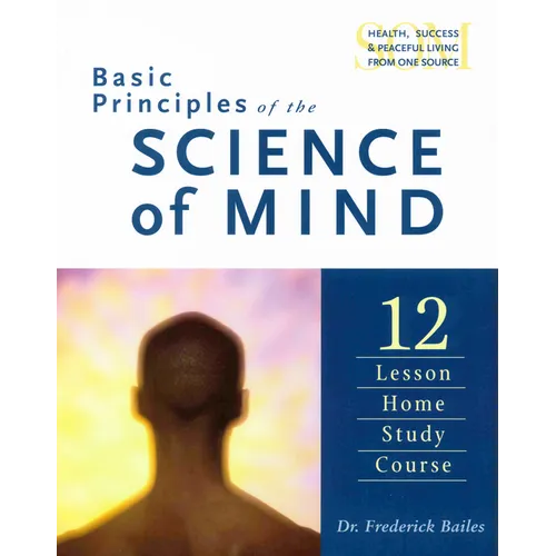 Basic Principles of the Science of Mind: Twelve Lesson Home Study Course - Paperback