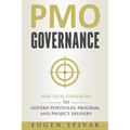 PMO Governance: Practical Strategies to Govern Portfolio, Program, and Project Delivery - Paperback