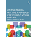 How to Engage in Difficult Conversations on Identity, Race, and Politics in Higher Education: A Practical Guide for Faculty - Paperback