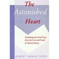 The Astonished Heart: Reclaiming the Good News from the Lost-and-Found of Church History - Paperback