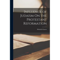 Influence of Judaism On the Protestant Reformation - Paperback