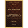 The Art Of Reasoning: A Popular Exposition Of The Principles Of Logic, Inductive And Deductive, With An Introductory Outline Of The History Of Logic - Paperback