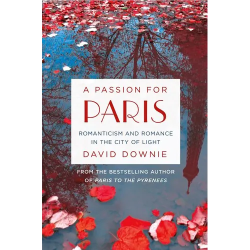 A Passion for Paris: Romanticism and Romance in the City of Light - Hardcover