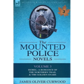 The Mounted Police Novels: Volume 3-Isobel: A Romance of the Northern Trail & the Golden Snare - Hardcover