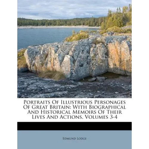 Portraits Of Illustrious Personages Of Great Britain: With Biographical And Historical Memoirs Of Their Lives And Actions, Volumes 3-4 - Paperback