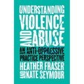 Understanding Violence and Abuse: An Anti-Oppressive Practice Perspective - Paperback