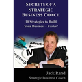 Secrets of a Strategic Business Coach: 10 Strategies to Build Your Business -- Faster! - Paperback
