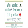 When You Eat at the Refrigerator, Pull Up a Chair: 50 Ways to Feel Thin, Gorgeous, and Happy (When You Feel Anything But) - Paperback