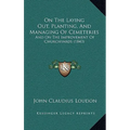 On The Laying Out, Planting, And Managing Of Cemeteries: And On The Improvement Of Churchyards (1843) - Paperback