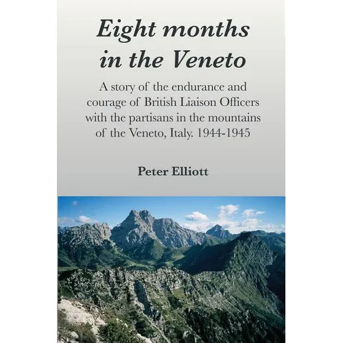 Eight months in the Veneto: A story of the endurance and courage of British Liaison Officers with the partisans in the mountains of the Veneto, Italy. - Paperback