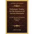 Preliminary Treatise On The Resources Of Ancient Mauritania: Or The Territory Of Western Zahara-Suz (1851) - Paperback