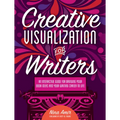 Creative Visualization for Writers: An Interactive Guide for Bringing Your Book Ideas and Your Writing Career to Life - Paperback
