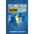 Telling Your Brand Story: How Your Brand Purpose and Position Drive the Stories You Share - Paperback