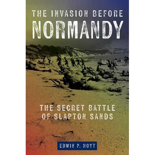 The Invasion Before Normandy: The Secret Battle of Slapton Sands - Paperback