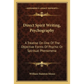 Direct Spirit Writing, Psychography: A Treatise On One Of The Objective Forms Of Psychic Or Spiritual Phenomena - Paperback