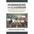 Humanizing the Classroom: Using Role-Plays to Teach Social and Emotional Skills in Middle School and High School - Hardcover