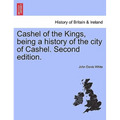 Cashel of the Kings, Being a History of the City of Cashel. Second Edition. - Paperback