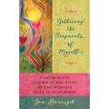 Gathering the Fragments of Myself: A Later-in-Life Coming-of-Age Story of One Woman's Road to Wholeness - Paperback
