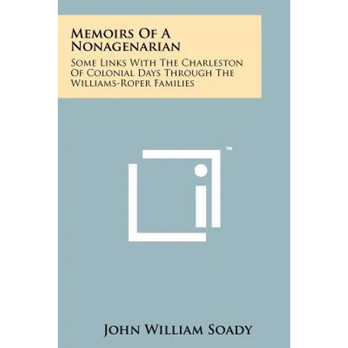 Memoirs of a Nonagenarian: Some Links with the Charleston of Colonial Days Through the Williams-Roper Families - Paperback