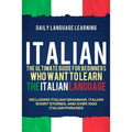 Italian: The Ultimate Guide for Beginners Who Want to Learn the Italian Language, Including Italian Grammar, Italian Short Stor - Paperback