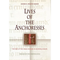 Lives of the Anchoresses: The Rise of the Urban Recluse in Medieval Europe - Hardcover
