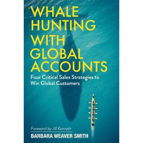 Whale Hunting With Global Accounts: Four Critical Sales Strategies to Win Global Customers - Paperback