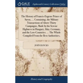 The History of Francis-Eugene Prince of Savoy, ... Containing, the Military Transactions of Above Thirty Campaigns, Made by his Serene Highness in Hun - Hardcover