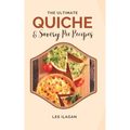 The Ultimate Quiche & Savory Pie Recipes - Paperback