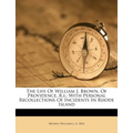 The Life of William J. Brown, of Providence, R.I.; With Personal Recollections of Incidents in Rhode Island - Paperback