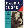 Maurice Sugar: Law, Labor, and the Left in Detroit, 1912-1950 - Paperback