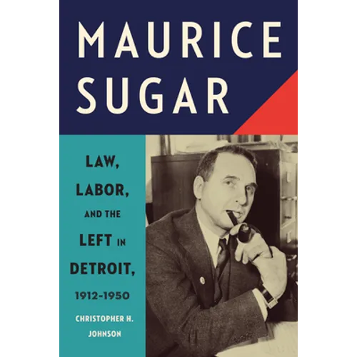 Maurice Sugar: Law, Labor, and the Left in Detroit, 1912-1950 - Paperback