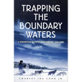 Trapping the Boundary Waters: A Tenderfoot in the Border Country, 1919-1920 - Paperback