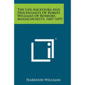 The Life Ancestors And Descendants Of Robert Williams Of Roxbury, Massachusetts, 1607-1693 - Paperback
