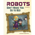 Robots Don't Make You Go to Bed: A Picture Book - Hardcover