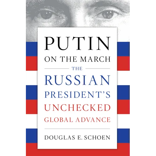 Putin on the March: The Russian President's Unchecked Global Advance - Paperback