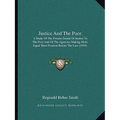 Justice and the Poor: A Study of the Present Denial of Justice to the Poor and of the Agencies Making More Equal Their Position Before the Law (1919) - Paperback