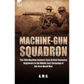 Machine-Gun Squadron: The 20th Machine Gunners from British Yeomanry Regiments in the Middle East Campaign of the First World War - Paperback