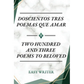 Doscientos Tres Poemas Que Amar: Two Hundred and Three Poems to Beloved - Paperback