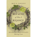 Because of This I Rejoice: Reading Philippians During Lent - Paperback