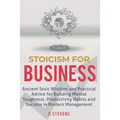 Stoicism for Business: Ancient stoic wisdom and practical advise for building mental toughness, productivity habits and success in modern management - Paperback