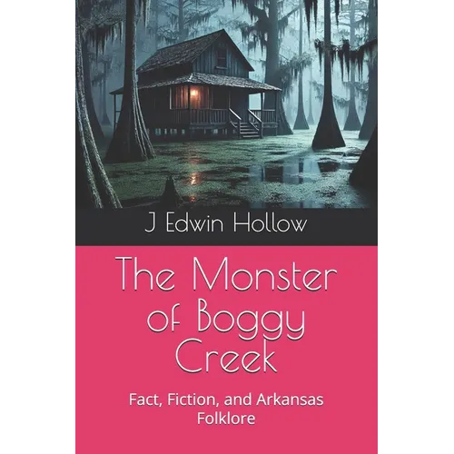 The Monster of Boggy Creek: Fact, Fiction, and Arkansas Folklore - Paperback