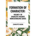 Formation of Character, of Charlotte Mason's Original Homeschooling Series - Hardcover