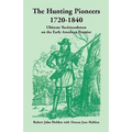 The Hunting Pioneers, 1720-1840: Ultimate Backwoodsmen on the Early American Frontier - Paperback